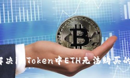 如何解决imToken中ETH无法购买的问题？